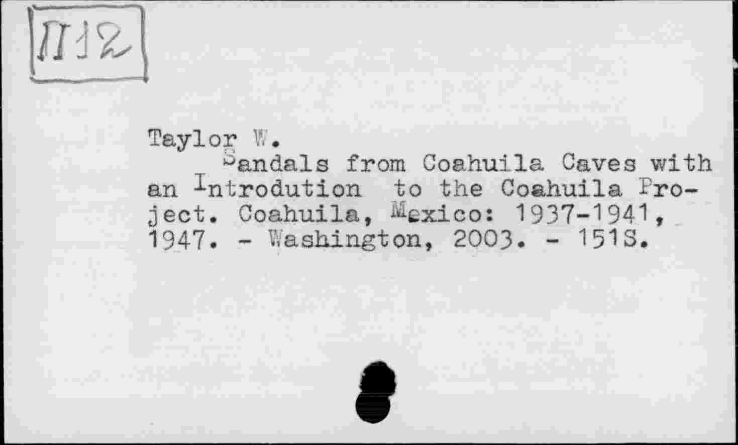 ﻿
Taylor W.
Jandals from Coahuila Caves with an ^ntrodution to the Coahuila Project. Coahuila, Mexico: 1937-1941, 1947. - Washington, 2003. - 1518.